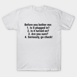 Before you bother me: is it plugged in, is it turned on T-Shirt